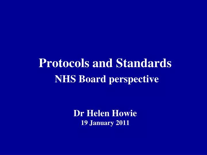 protocols and standards nhs board perspective dr helen howie 19 january 2011