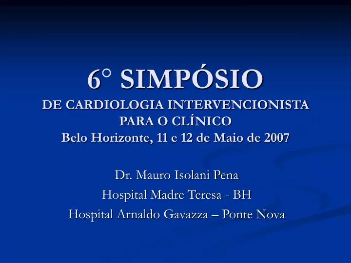 6 simp sio de cardiologia intervencionista para o cl nico belo horizonte 11 e 12 de maio de 2007