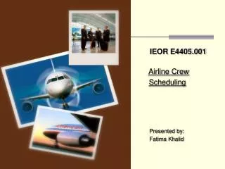 IEOR E4405.001 Airline Crew Scheduling Presented by: Fatima Khalid