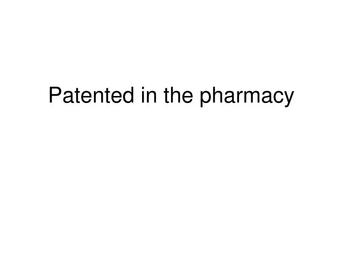 patented in the pharmacy