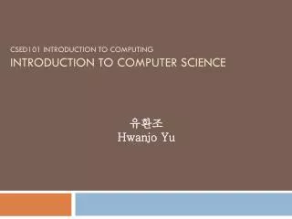 CSED101 INTRODUCTION TO COMPUTING INTRODUCTION TO COMPUTER SCIENCE