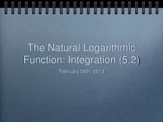 The Natural Logarithmic Function: Integration (5.2)