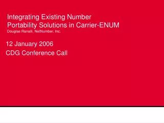 Integrating Existing Number Portability Solutions in Carrier-ENUM Douglas Ranalli, NetNumber, Inc.