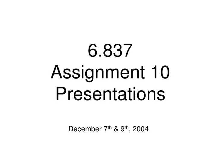 6 837 assignment 10 presentations