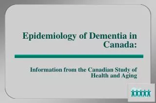 Epidemiology of Dementia in Canada: Information from the Canadian Study of Health and Aging