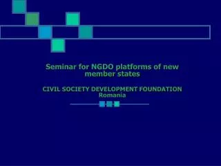 Seminar for NGDO platforms of new member states CIVIL SOCIETY DEVELOPMENT FOUNDATION Romania