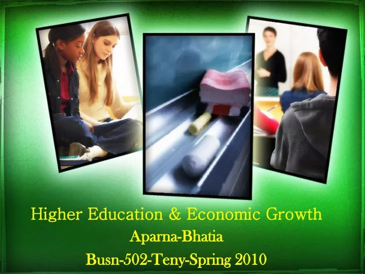 higher education economic growth aparna bhatia busn 502 teny spring 2010