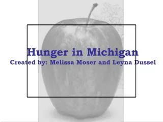 Hunger in Michigan Created by: Melissa Moser and Leyna Dussel