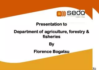 Presentation to Department of agriculture, forestry &amp; fisheries By Florence Bogatsu