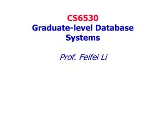 CS6530 Graduate-level Database Systems Prof. Feifei Li