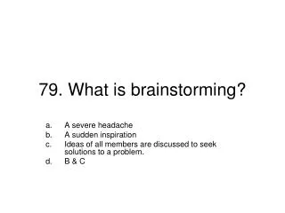 79. What is brainstorming?