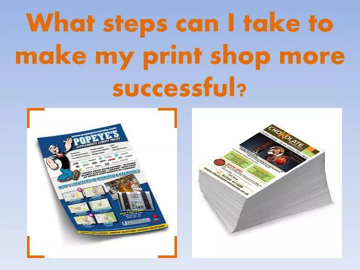 what steps can i take to make my print shop more successful