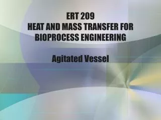 ERT 209 HEAT AND MASS TRANSFER FOR BIOPROCESS ENGINEERING Agitated Vessel