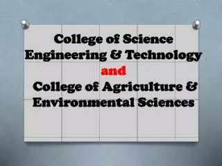 College of Science Engineering &amp; Technology and College of Agriculture &amp; Environmental Sciences