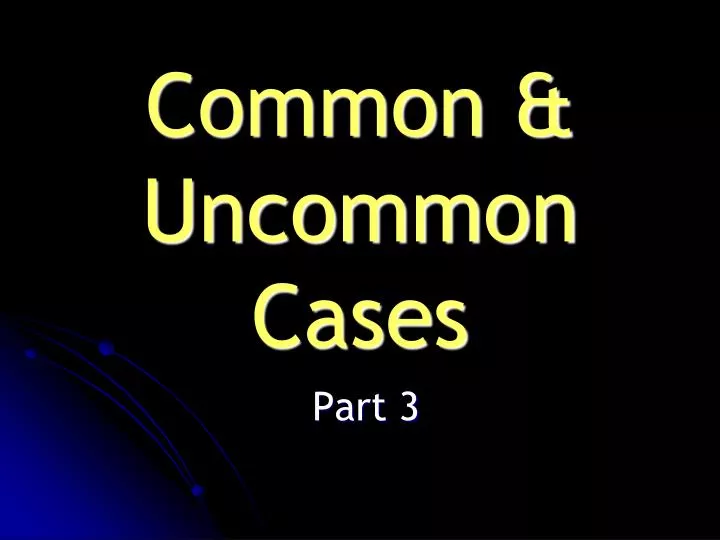 common uncommon cases