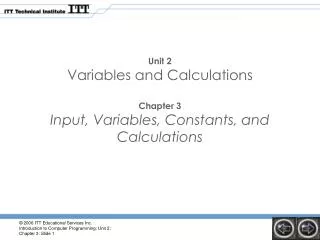 Unit 2 Variables and Calculations Chapter 3 Input, Variables, Constants, and Calculations