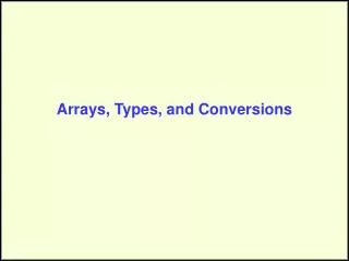 Arrays, Types, and Conversions