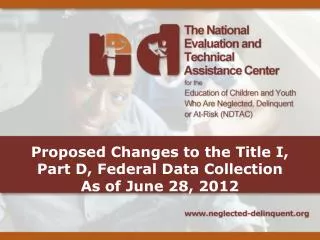 Proposed Changes to the Title I, Part D, Federal Data Collection As of June 28, 2012