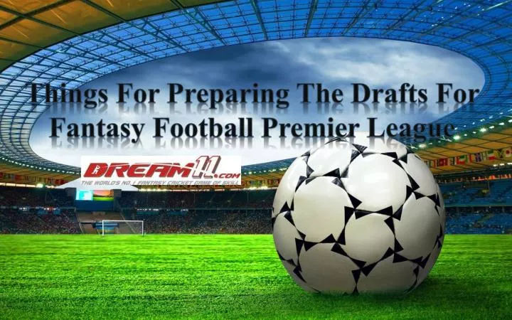 things for preparing the drafts for fantasy football premier league