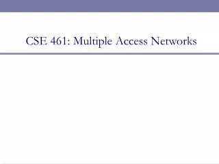 CSE 461: Multiple Access Networks