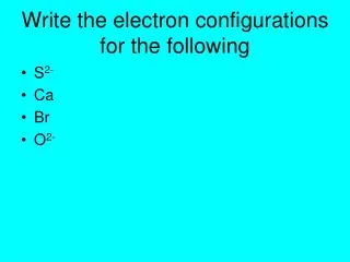 Write the electron configurations for the following