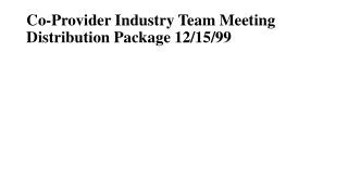 Co-Provider Industry Team Meeting Distribution Package 12/15/99