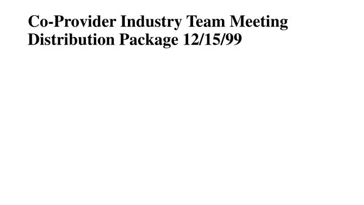 co provider industry team meeting distribution package 12 15 99