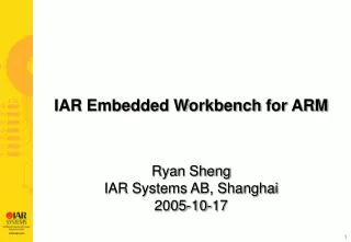 IAR Embedded Workbench for ARM Ryan Sheng I AR Systems AB, Shanghai 2005- 10-17