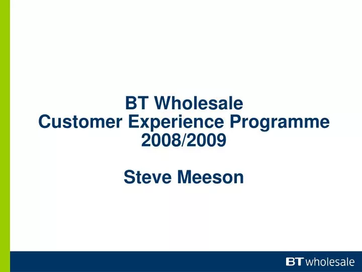 bt wholesale customer experience programme 2008 2009 steve meeson