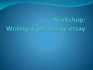 Workshop: Writing a persuasive essay