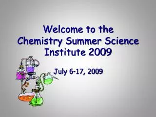 Welcome to the Chemistry Summer Science Institute 2009