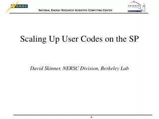Scaling Up User Codes on the SP David Skinner, NERSC Division, Berkeley Lab