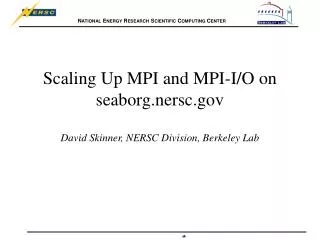 Scaling Up MPI and MPI-I/O on seaborg.nersc David Skinner, NERSC Division, Berkeley Lab