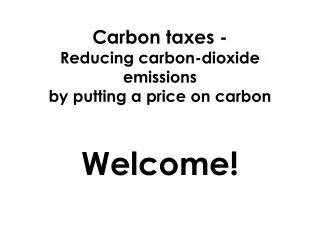 Carbon taxes - Reducing carbon-dioxide emissions by putting a price on carbon