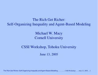 The Rich Get Richer: Self-Organizing Inequality and Agent-Based Modeling Michael W. Macy