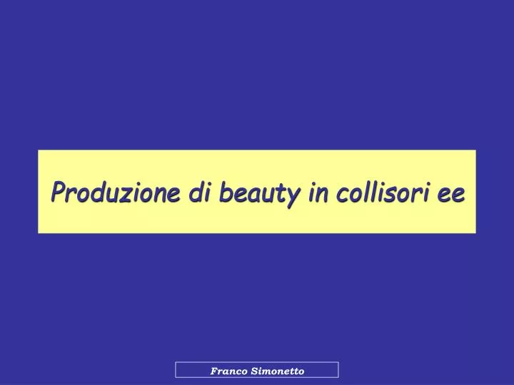 produzione di beauty in collisori ee