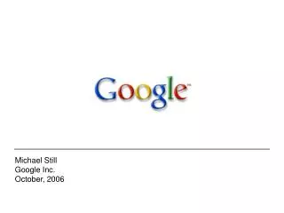 Michael Still Google Inc. October, 2006