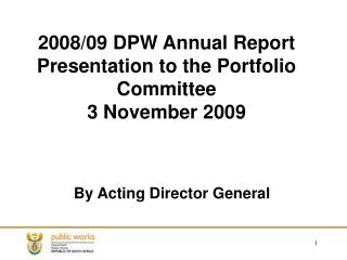 2008/09 DPW Annual Report Presentation to the Portfolio Committee 3 November 2009
