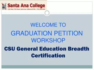 WELCOME TO GRADUATION PETITION WORKSHOP CSU General Education Breadth Certification