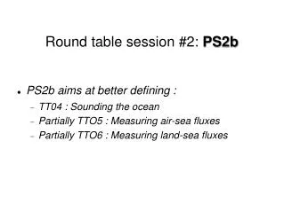 Round table session #2: PS2b