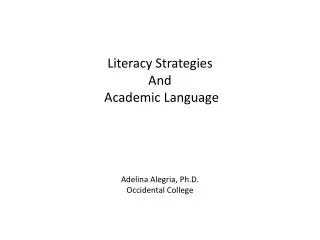 Literacy Strategies And Academic Language Adelina Alegria, Ph.D. Occidental College