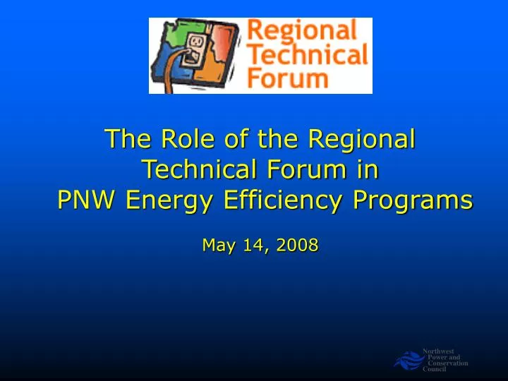 the role of the regional technical forum in pnw energy efficiency programs may 14 2008