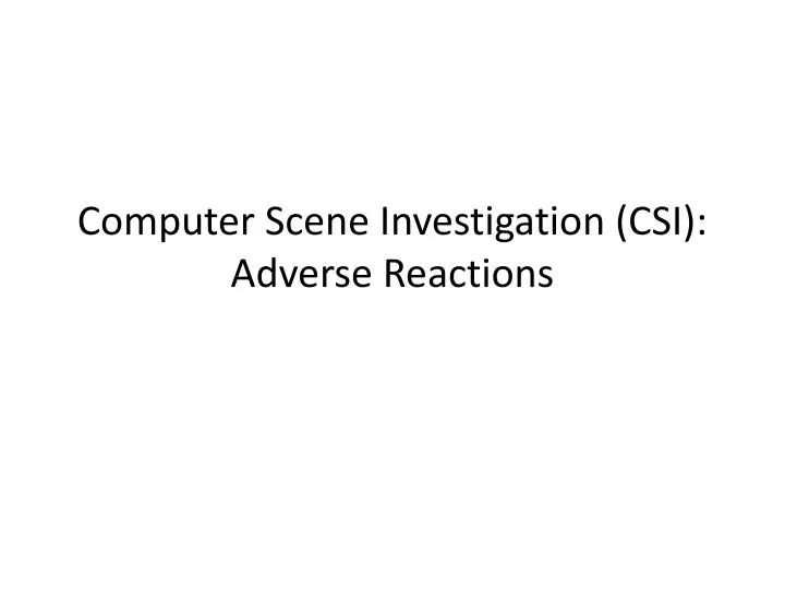 computer scene investigation csi adverse reactions