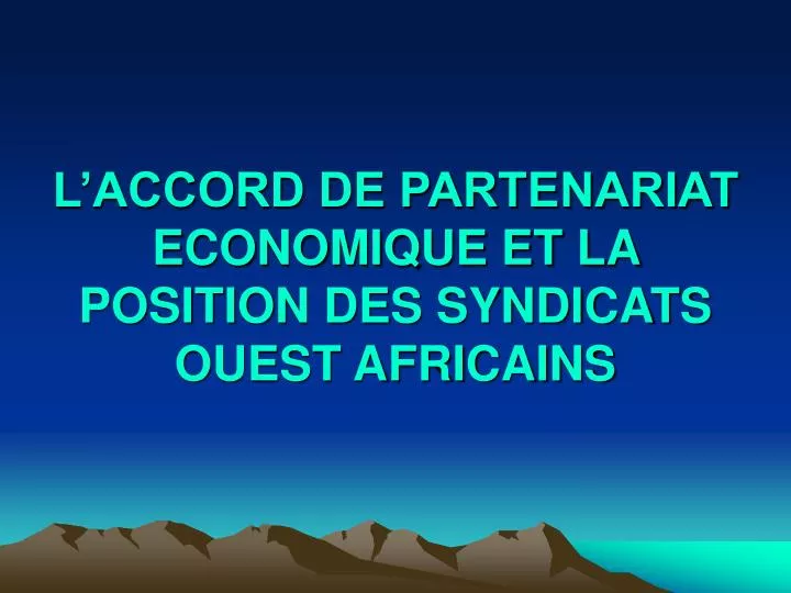 l accord de partenariat economique et la position des syndicats ouest africains