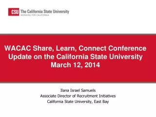 WACAC Share, Learn, Connect Conference Update on the California State University March 12, 2014