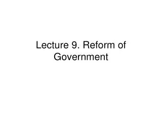Lecture 9. Reform of Government