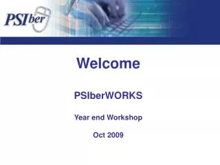 Welcome PSIberWORKS Year end Workshop Oct 2009