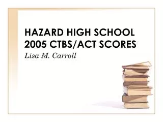 HAZARD HIGH SCHOOL 2005 CTBS/ACT SCORES