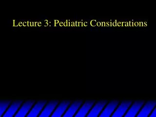 Lecture 3: Pediatric Considerations