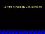 Lecture 3: Pediatric Considerations - slide 1